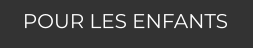 POUR LES ENFANTS