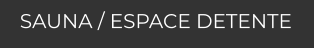 SAUNA / ESPACE DETENTE