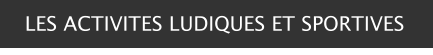 LES ACTIVITES LUDIQUES ET SPORTIVES